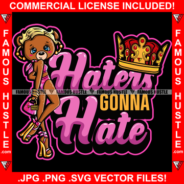 Haters Gonna Hate Gold Crown Sexy Female Teddy Bear Wearing Short Lady Dress High Heels Cute Girl Hip Hop Rap Hustler Drip Plug Trap Hood Tattoo Cartoon Character Ghetto Famous Hustle Quote Art Graphic Design Logo Print Printing Vector SVG Cut File